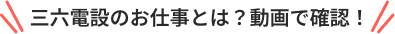 三六電設のお仕事とは？動画で確認！