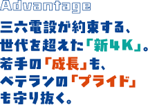 Adbantage 三六電設が約束する、世代を超えた「新4K」。若手の「成長」も、ベテランの「プライド」も守り抜く